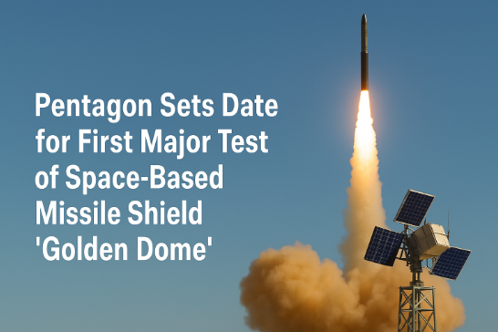 Pentagon Sets Date for First Major Test of Space-Based Missile Shield 'Golden Dome'